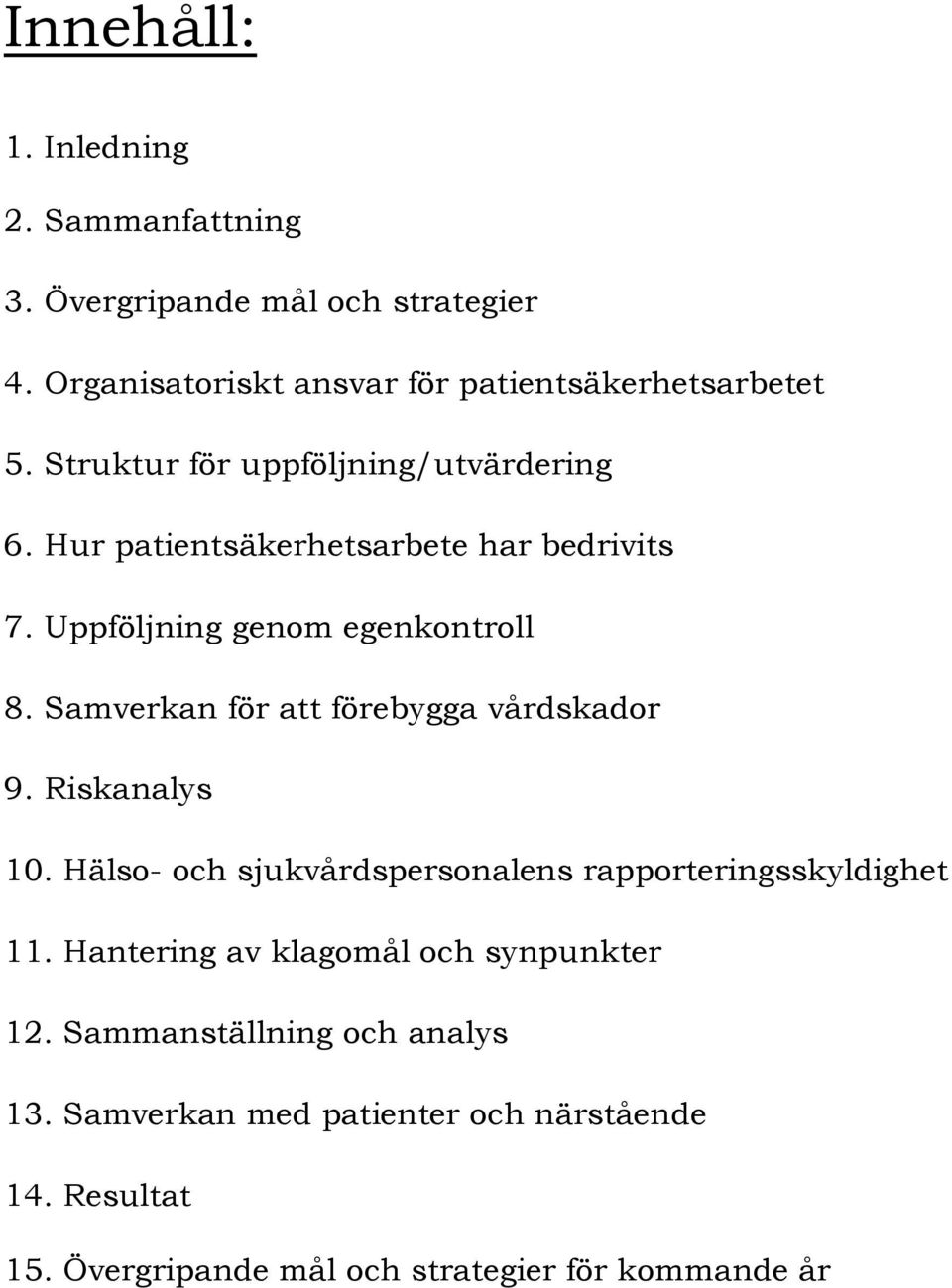 Samverkan för att förebygga vårdskador 9. Riskanalys 10. Hälso- och sjukvårdspersonalens rapporteringsskyldighet 11.