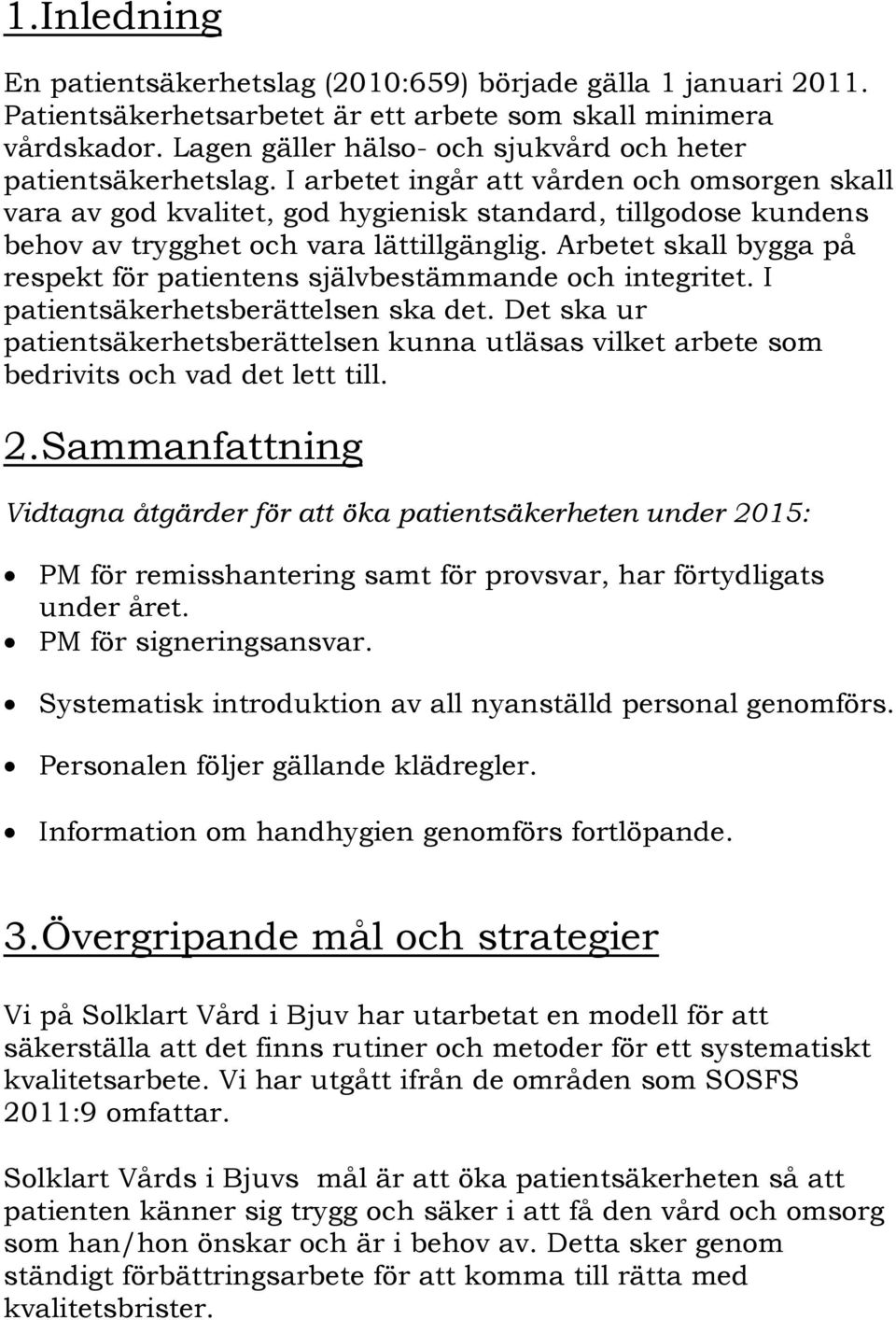 I arbetet ingår att vården och omsorgen skall vara av god kvalitet, god hygienisk standard, tillgodose kundens behov av trygghet och vara lättillgänglig.