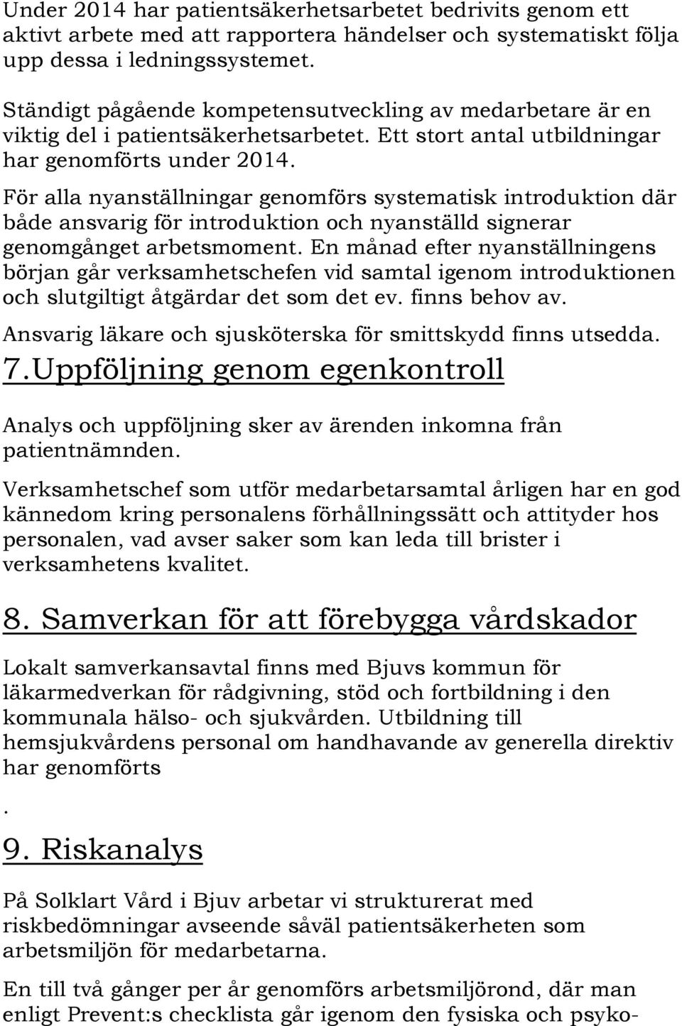 För alla nyanställningar genomförs systematisk introduktion där både ansvarig för introduktion och nyanställd signerar genomgånget arbetsmoment.