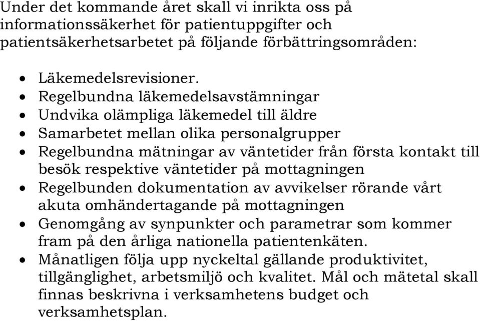 respektive väntetider på mottagningen Regelbunden dokumentation av avvikelser rörande vårt akuta omhändertagande på mottagningen Genomgång av synpunkter och parametrar som kommer fram på