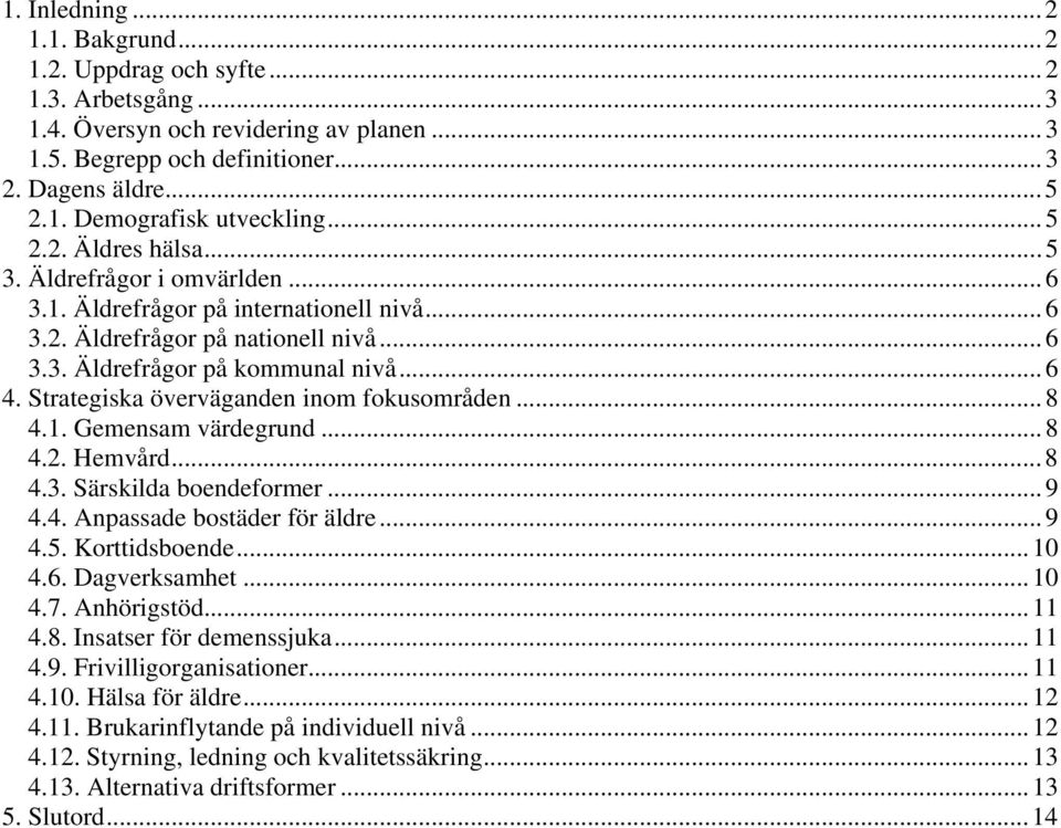 Strategiska överväganden inom fokusområden...8 4.1. Gemensam värdegrund...8 4.2. Hemvård...8 4.3. Särskilda boendeformer...9 4.4. Anpassade bostäder för äldre...9 4.5. Korttidsboende...10 4.6.