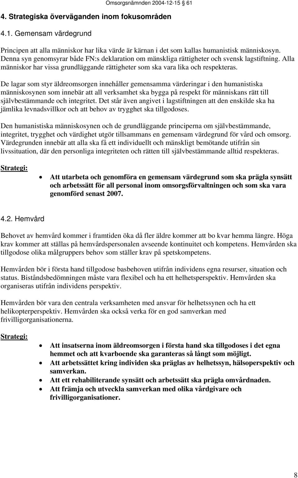 De lagar som styr äldreomsorgen innehåller gemensamma värderingar i den humanistiska människosynen som innebär att all verksamhet ska bygga på respekt för människans rätt till självbestämmande och