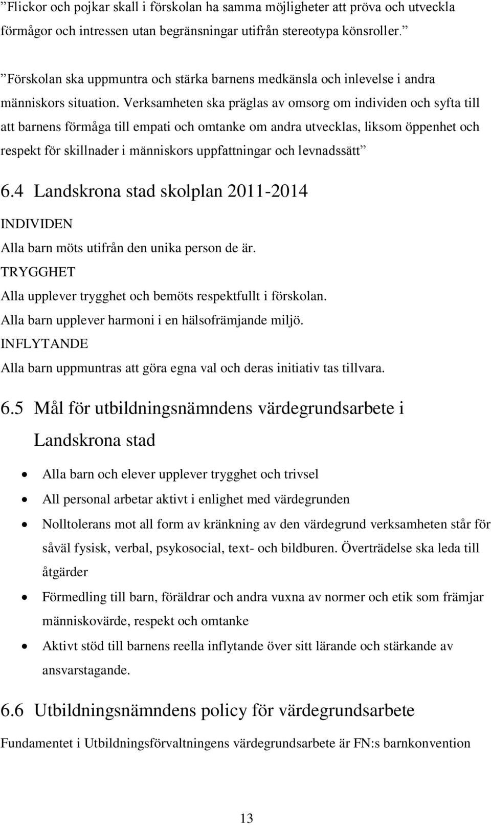 Verksamheten ska präglas av omsorg om individen och syfta till att barnens förmåga till empati och omtanke om andra utvecklas, liksom öppenhet och respekt för skillnader i människors uppfattningar