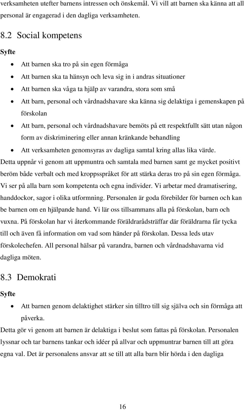 personal och vårdnadshavare ska känna sig delaktiga i gemenskapen på förskolan Att barn, personal och vårdnadshavare bemöts på ett respektfullt sätt utan någon form av diskriminering eller annan