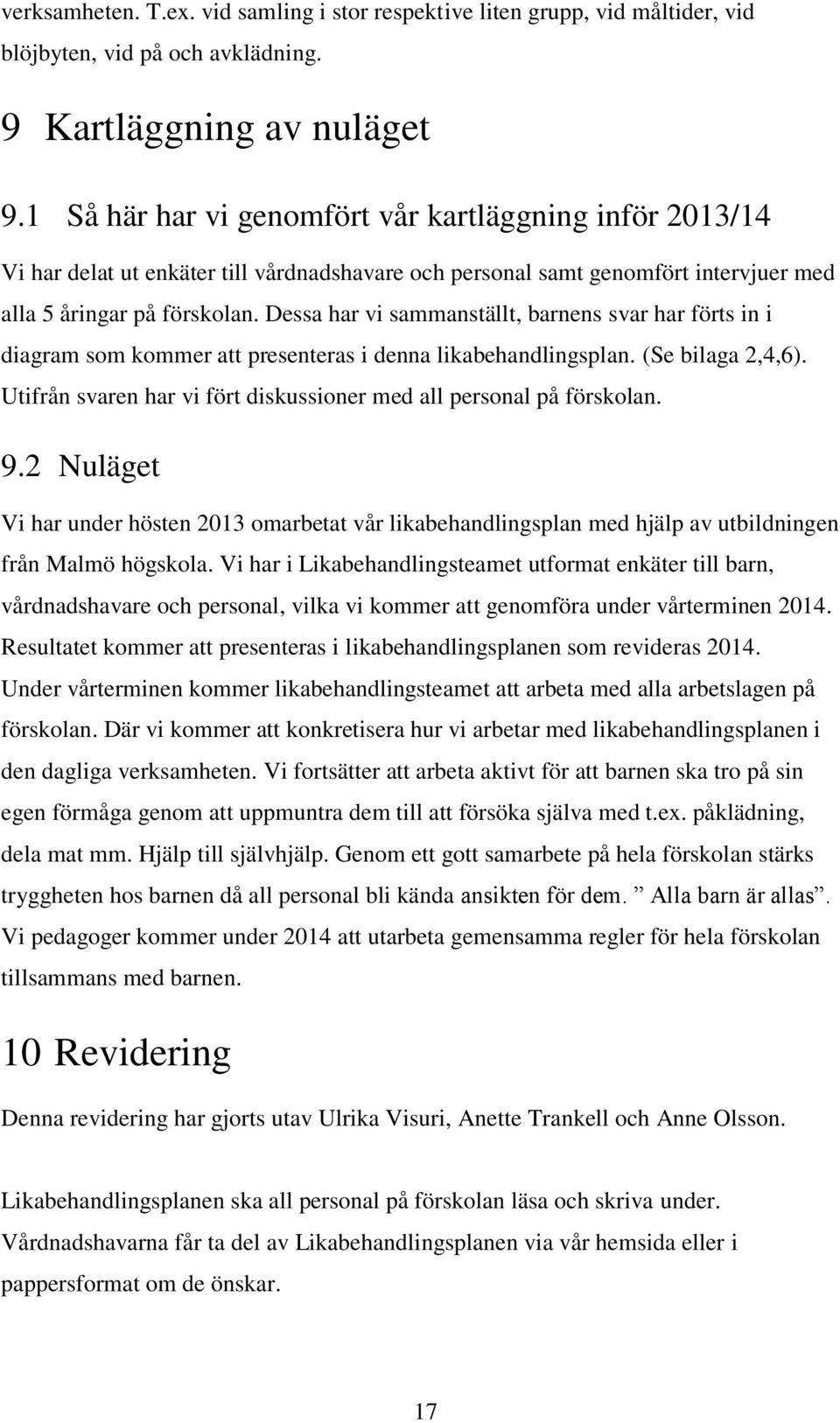 Dessa har vi sammanställt, barnens svar har förts in i diagram som kommer att presenteras i denna likabehandlingsplan. (Se bilaga 2,4,6).