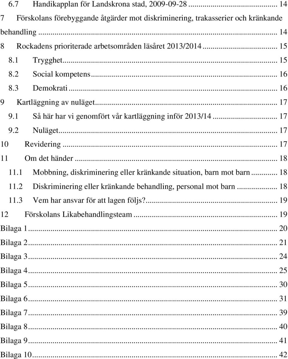 1 Så här har vi genomfört vår kartläggning inför 2013/14... 17 9.2 Nuläget... 17 10 Revidering... 17 11 Om det händer... 18 11.1 Mobbning, diskriminering eller kränkande situation, barn mot barn.