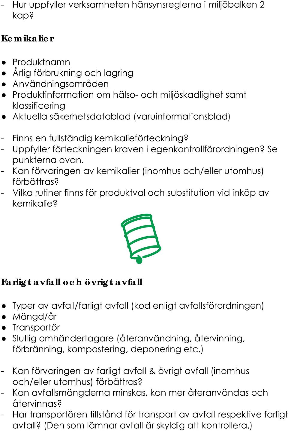 en fullständig kemikalieförteckning? - Uppfyller förteckningen kraven i egenkontrollförordningen? Se punkterna ovan. - Kan förvaringen av kemikalier (inomhus och/eller utomhus) förbättras?