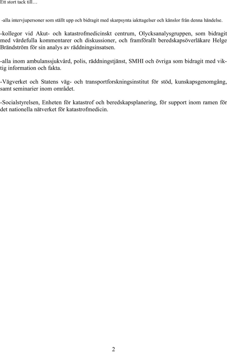 Brändström för sin analys av räddningsinsatsen. -alla inom ambulanssjukvård, polis, räddningstjänst, SMHI och övriga som bidragit med viktig information och fakta.