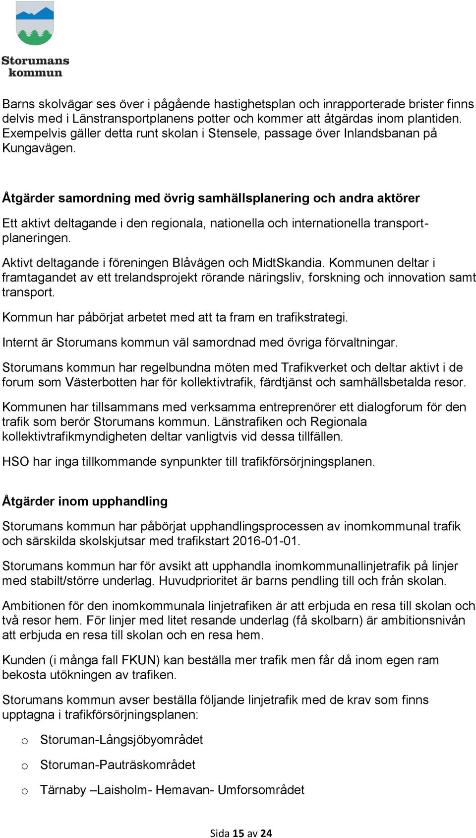 Åtgärder samordning med övrig samhällsplanering och andra aktörer Ett aktivt deltagande i den regionala, nationella och internationella transportplaneringen.