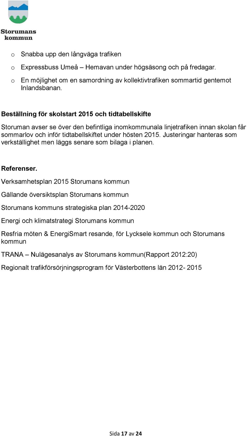 Justeringar hanteras som verkställighet men läggs senare som bilaga i planen. Referenser.