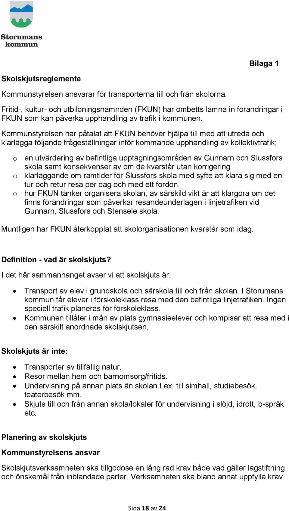 Kommunstyrelsen har påtalat att FKUN behöver hjälpa till med att utreda och klarlägga följande frågeställningar inför kommande upphandling av kollektivtrafik; o en utvärdering av befintliga