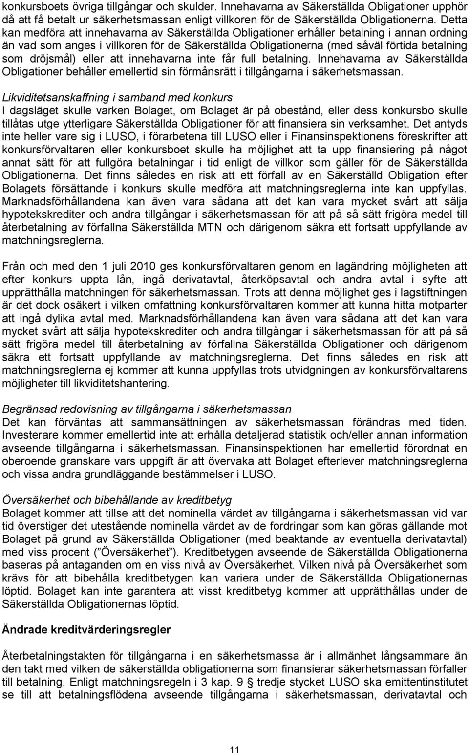 dröjsmål) eller att innehavarna inte får full betalning. Innehavarna av Säkerställda Obligationer behåller emellertid sin förmånsrätt i tillgångarna i säkerhetsmassan.
