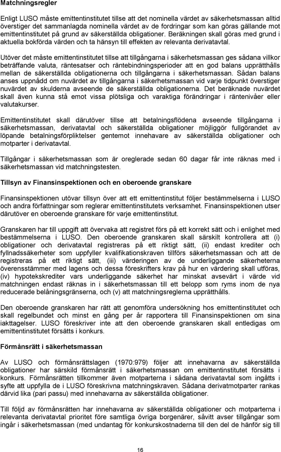 Utöver det måste emittentinstitutet tillse att tillgångarna i säkerhetsmassan ges sådana villkor beträffande valuta, räntesatser och räntebindningsperioder att en god balans upprätthålls mellan de
