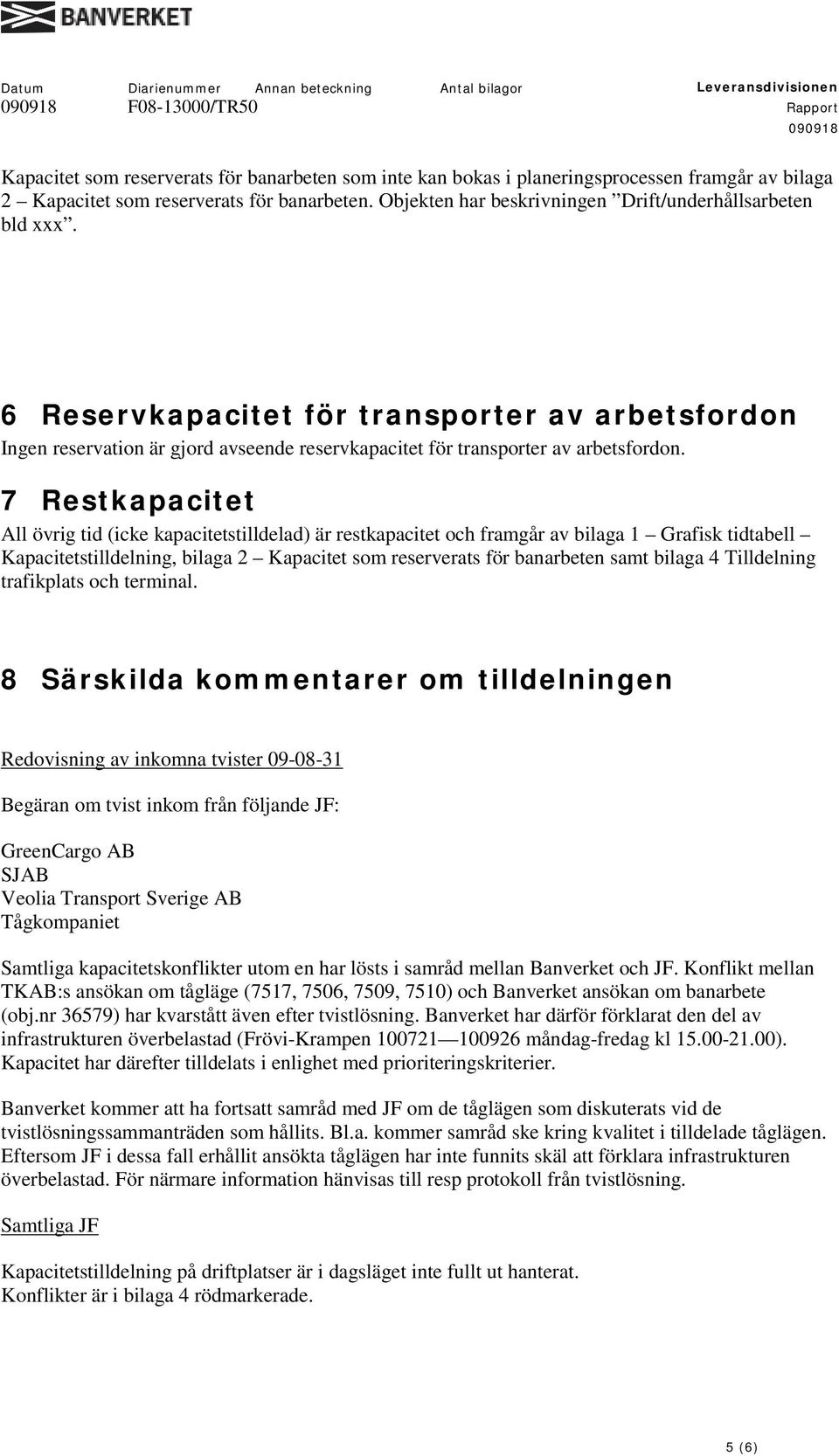 7 Restkapacitet All övrig tid (icke kapacitetstilldelad) är restkapacitet och framgår av bilaga 1 Grafisk tidtabell Kapacitetstilldelning, bilaga 2 Kapacitet som reserverats för banarbeten samt