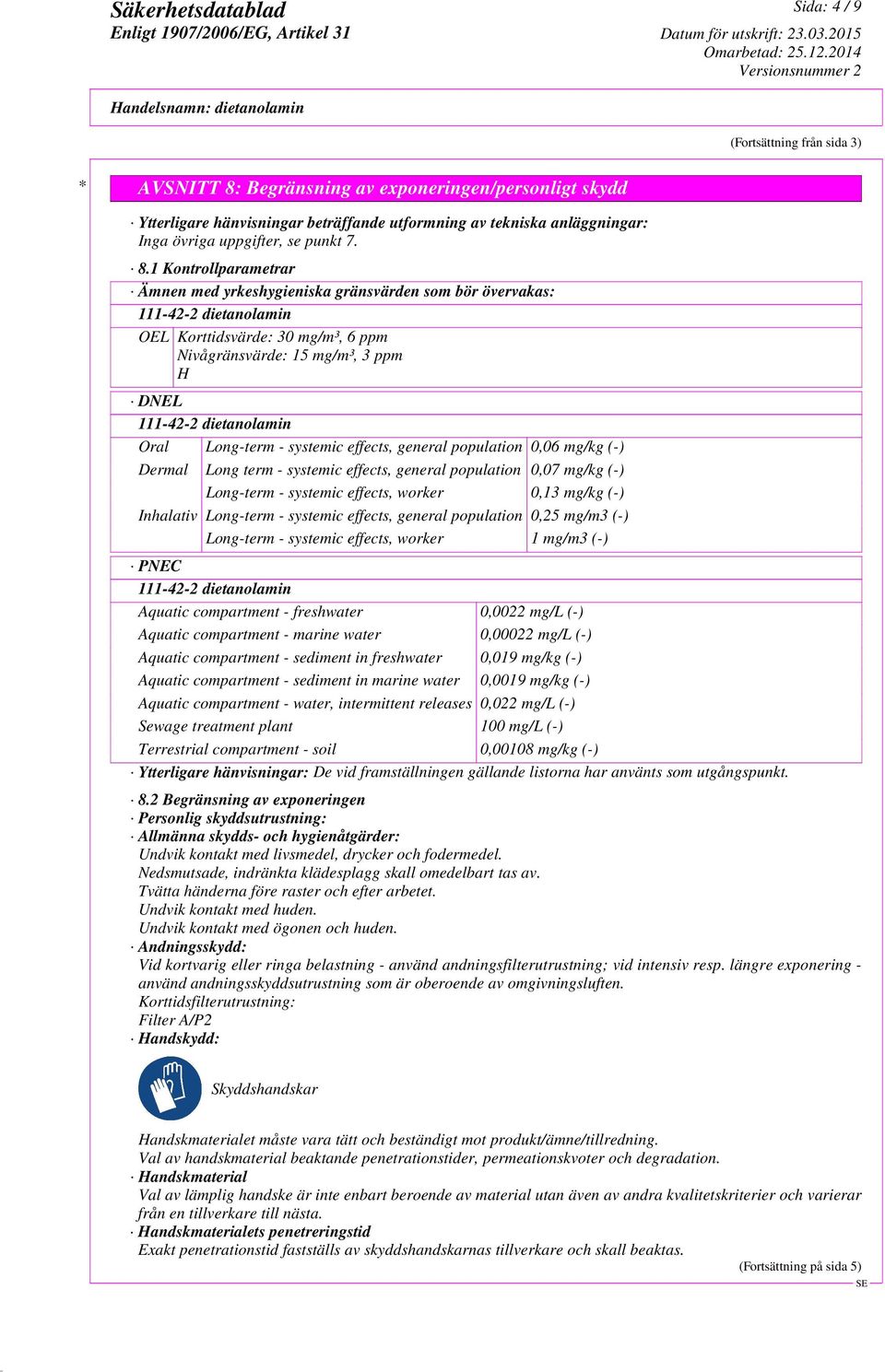 1 Kontrollparametrar Ämnen med yrkeshygieniska gränsvärden som bör övervakas: OEL Korttidsvärde: 30 mg/m³, 6 ppm Nivågränsvärde: 15 mg/m³, 3 ppm H DNEL Oral Long-term - systemic effects, general