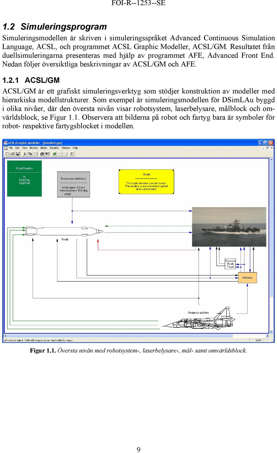 1 ACSL/GM ACSL/GM är ett grafiskt simuleringsverktyg som stödjer konstruktion av modeller med hierarkiska modellstrukturer.