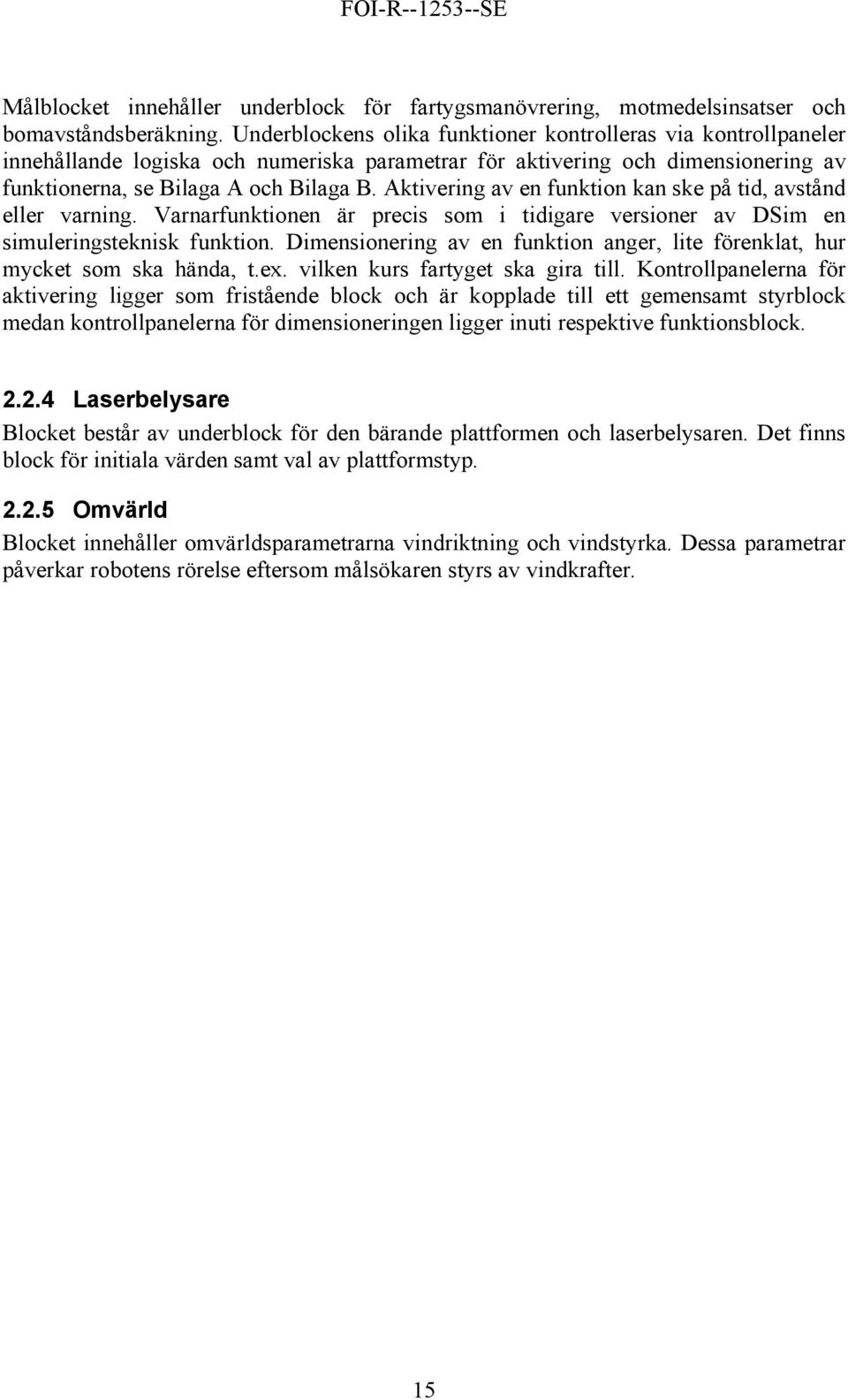 Aktivering av en funktion kan ske på tid, avstånd eller varning. Varnarfunktionen är precis som i tidigare versioner av DSim en simuleringsteknisk funktion.