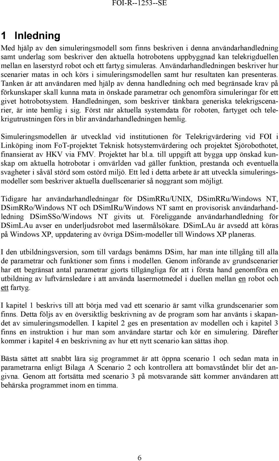 Tanken är att användaren med hjälp av denna handledning och med begränsade krav på förkunskaper skall kunna mata in önskade parametrar och genomföra simuleringar för ett givet hotrobotsystem.