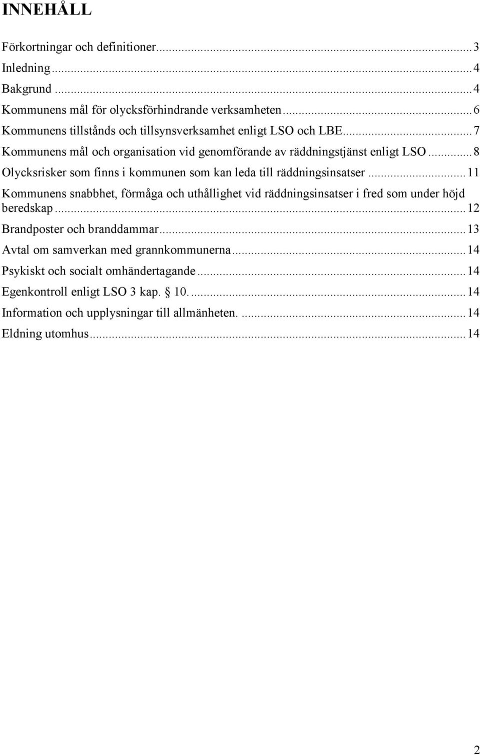 .. 8 Olycksrisker som finns i kommunen som kan leda till räddningsinsatser.