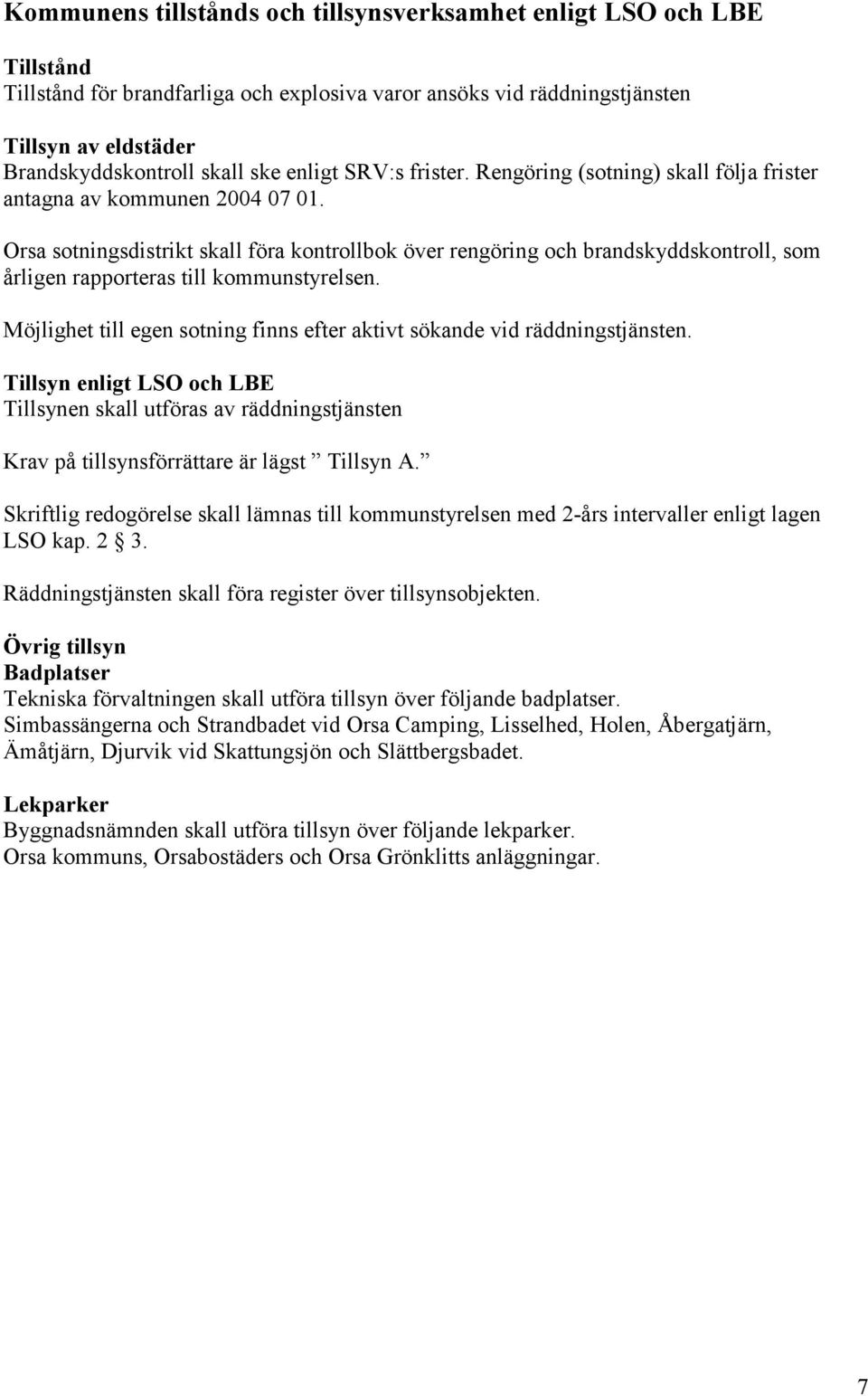 Orsa sotningsdistrikt skall föra kontrollbok över rengöring och brandskyddskontroll, som årligen rapporteras till kommunstyrelsen.