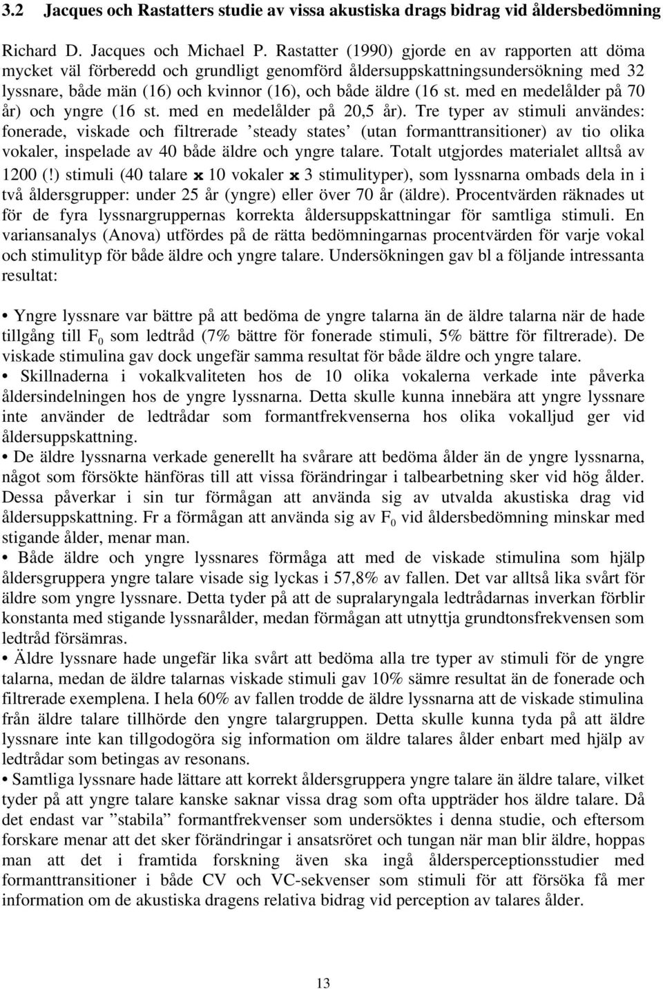 med en medelålder på 70 år) och yngre (16 st. med en medelålder på 20,5 år).