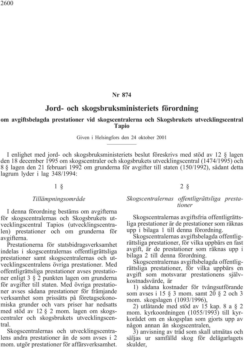 1992 om grunderna för avgifter till staten (150/1992), sådant detta lagrum lyder i lag 348/1994: 1 Tillämpningsområde I denna förordning bestäms om avgifterna för skogscentralernas och Skogsbrukets