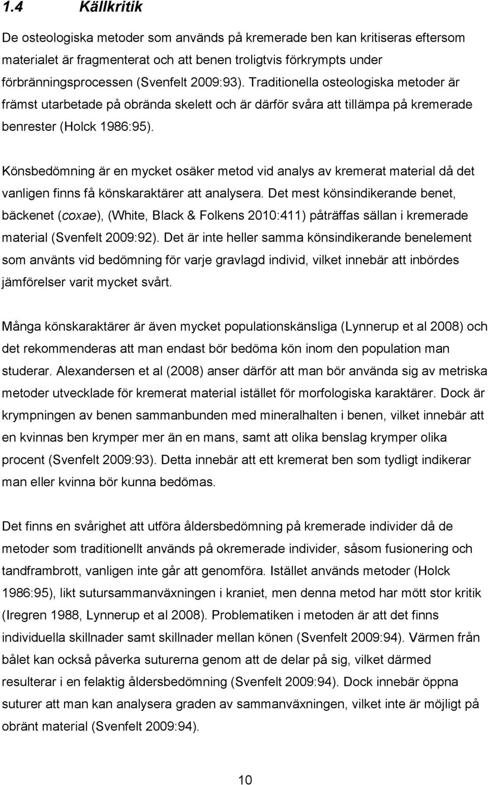 Könsbedömning är en mycket osäker metod vid analys av kremerat material då det vanligen finns få könskaraktärer att analysera.