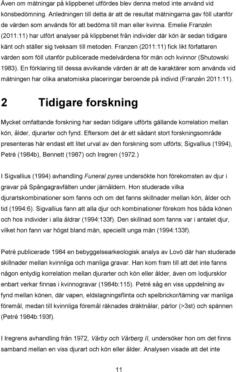 Emelie Franzén (2011:11) har utfört analyser på klippbenet från individer där kön är sedan tidigare känt och ställer sig tveksam till metoden.