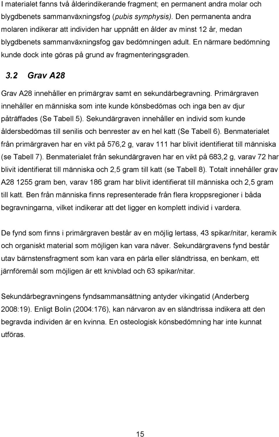 En närmare bedömning kunde dock inte göras på grund av fragmenteringsgraden. 3.2 Grav A28 Grav A28 innehåller en primärgrav samt en sekundärbegravning.