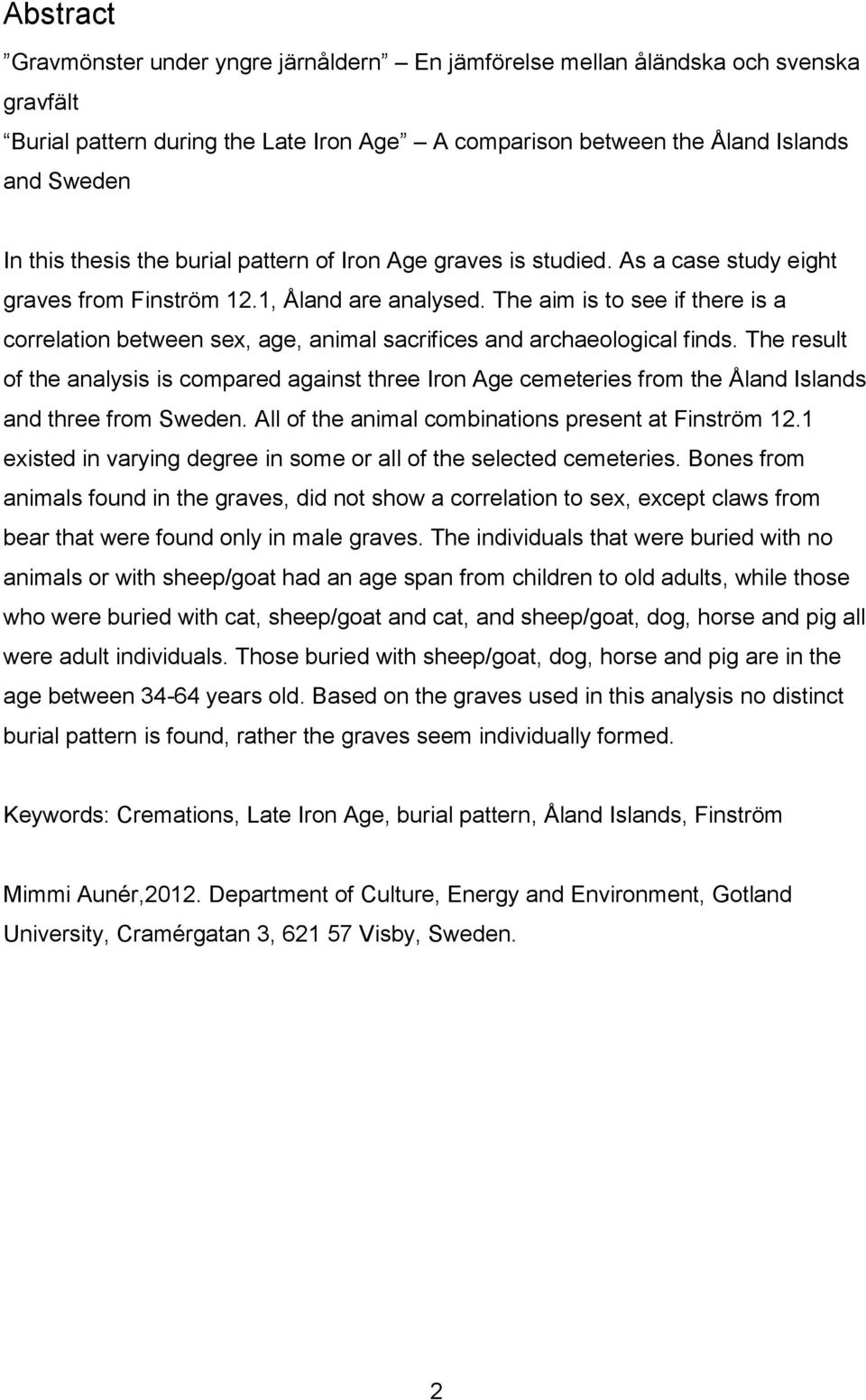 The aim is to see if there is a correlation between sex, age, animal sacrifices and archaeological finds.