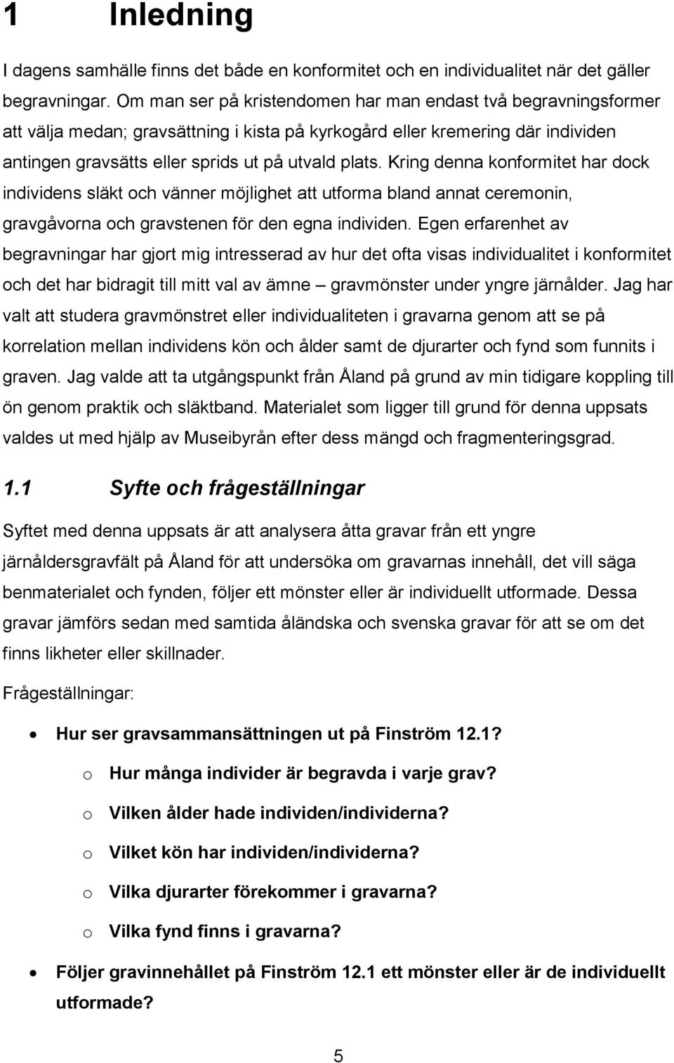 Kring denna konformitet har dock individens släkt och vänner möjlighet att utforma bland annat ceremonin, gravgåvorna och gravstenen för den egna individen.
