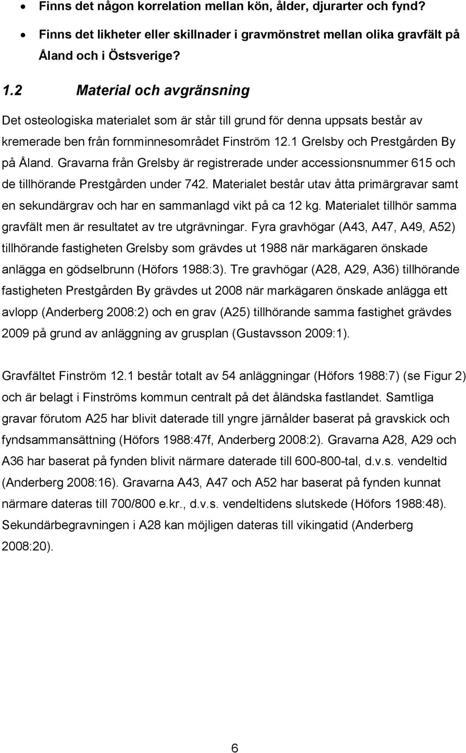 Gravarna från Grelsby är registrerade under accessionsnummer 615 och de tillhörande Prestgården under 742.