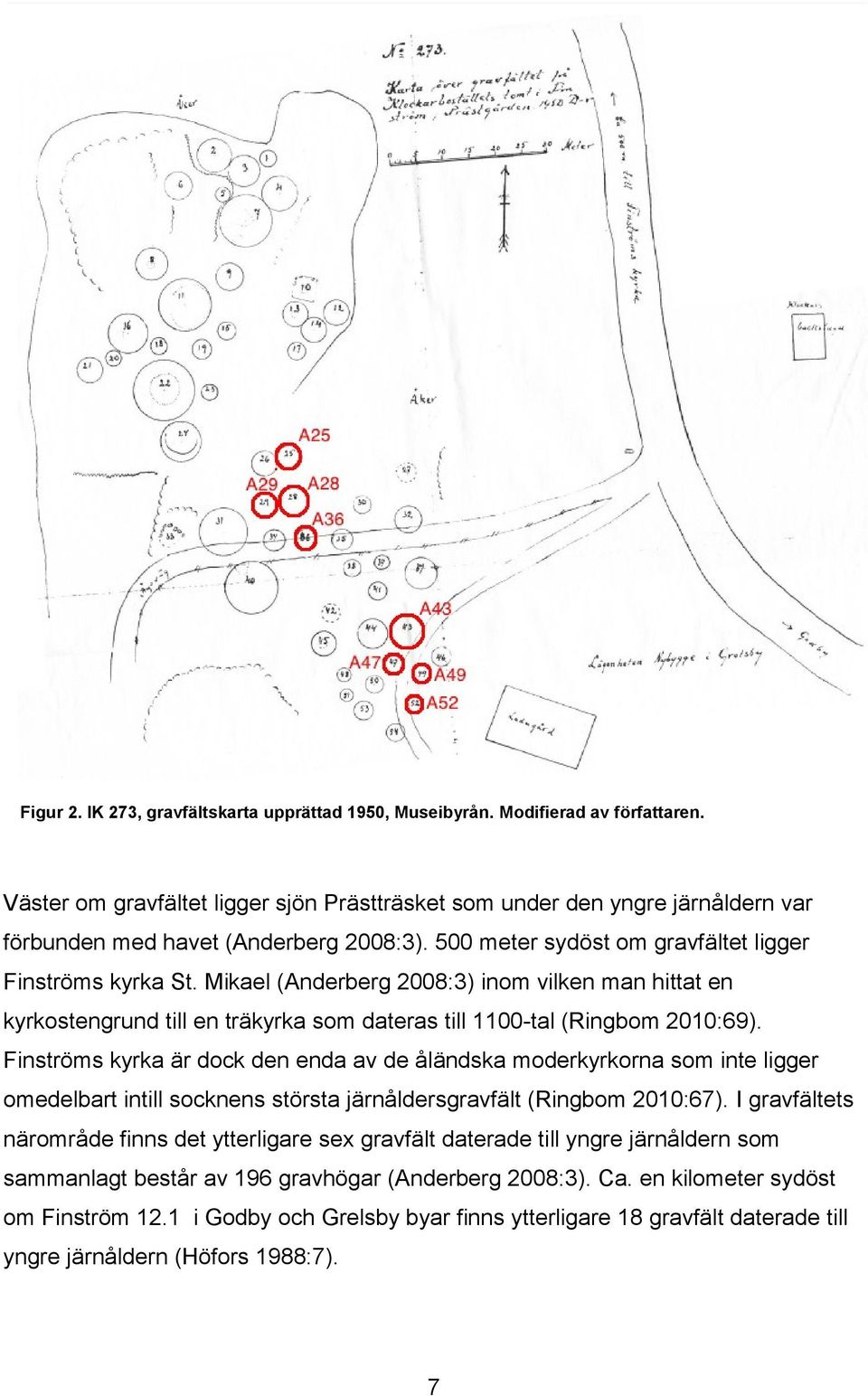 Mikael (Anderberg 2008:3) inom vilken man hittat en kyrkostengrund till en träkyrka som dateras till 1100-tal (Ringbom 2010:69).
