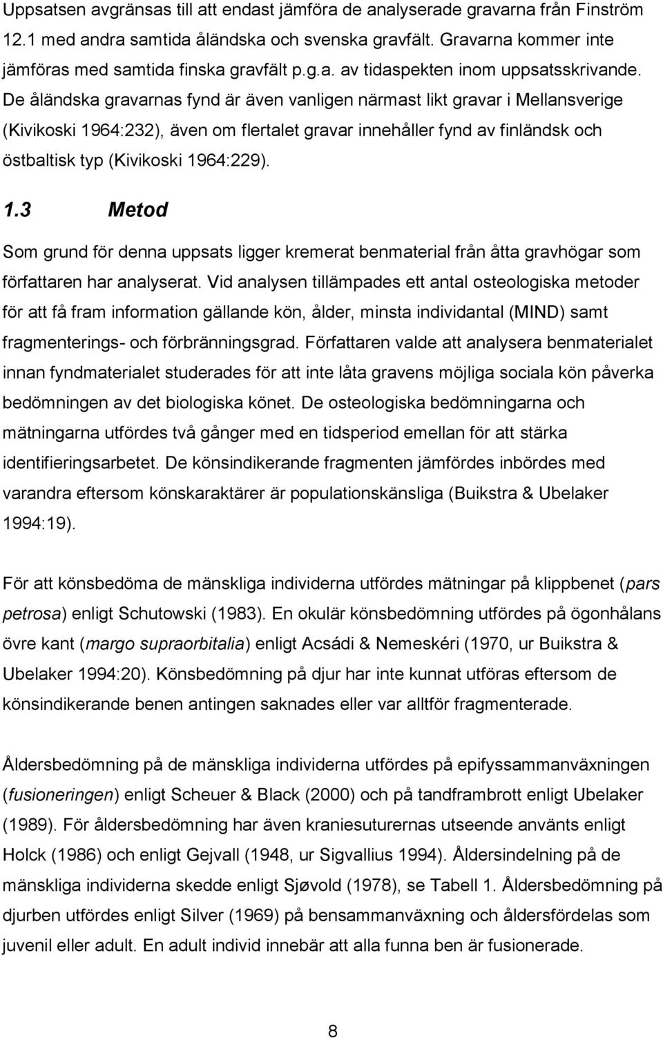 64:232), även om flertalet gravar innehåller fynd av finländsk och östbaltisk typ (Kivikoski 19