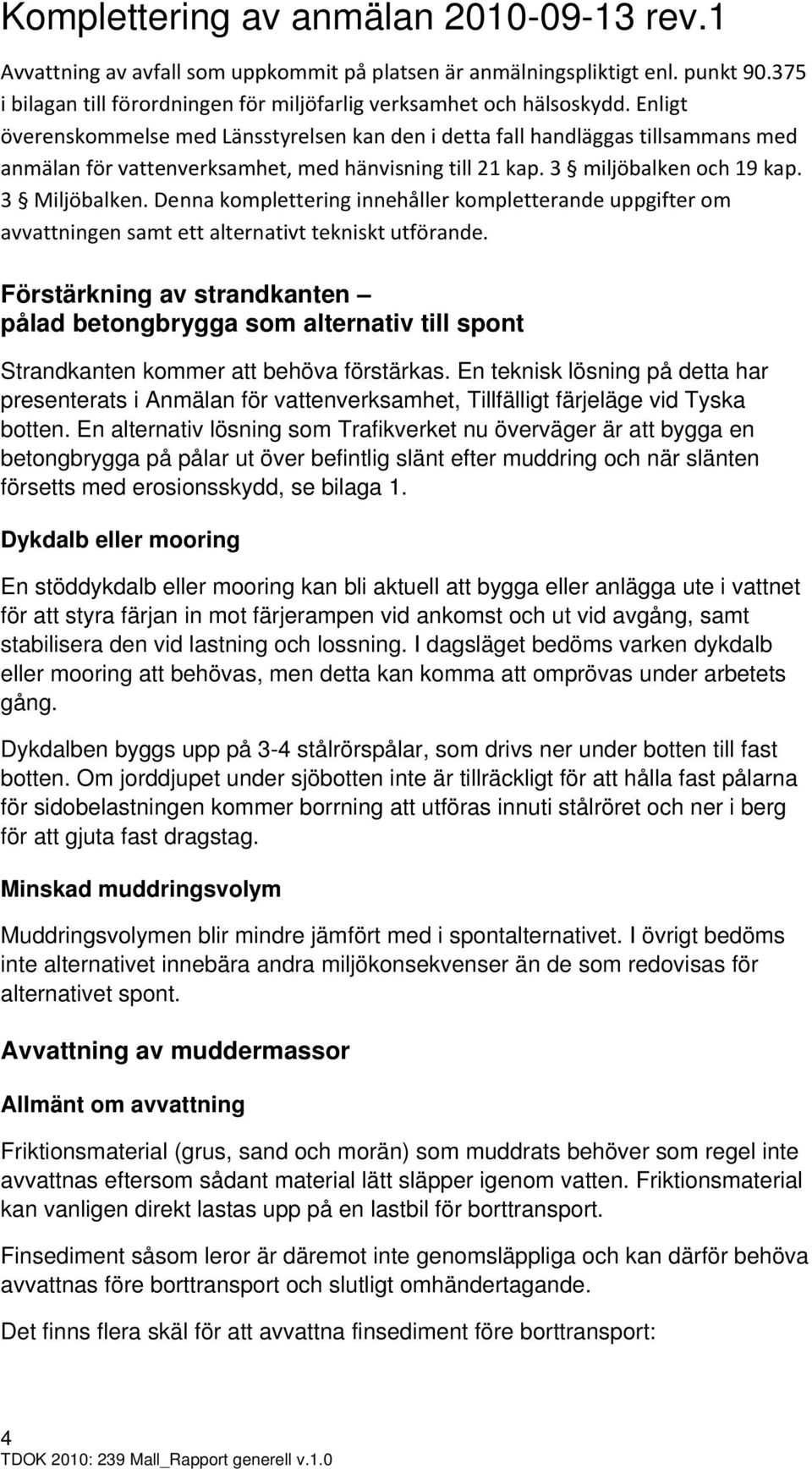 Denna komplettering innehåller kompletterande uppgifter om avvattningen samt ett alternativt tekniskt utförande.
