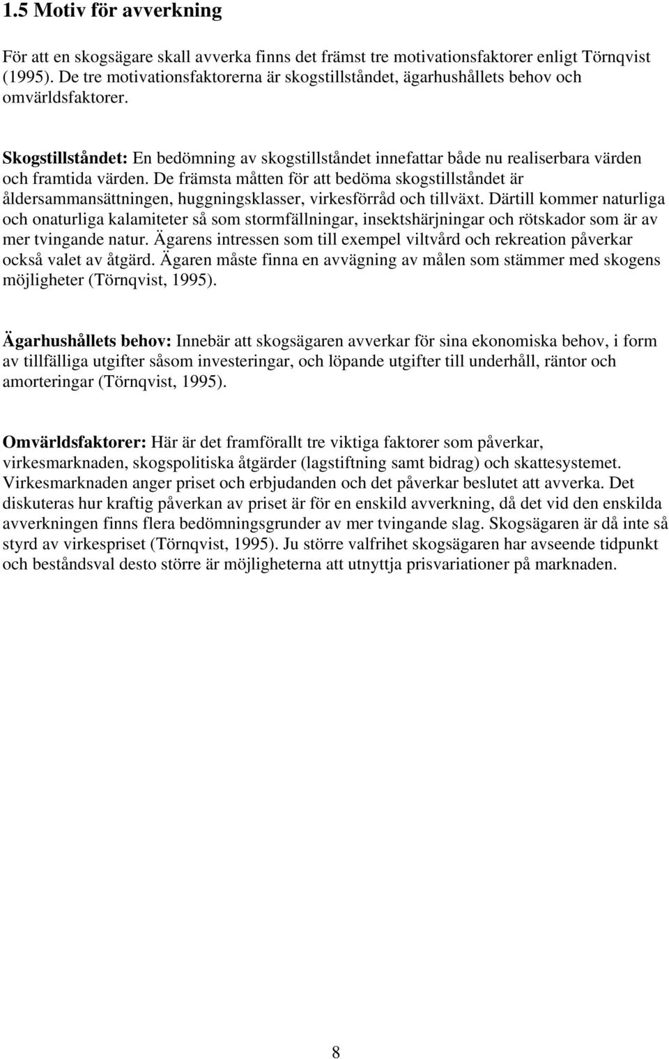Skogstillståndet: En bedömning av skogstillståndet innefattar både nu realiserbara värden och framtida värden.