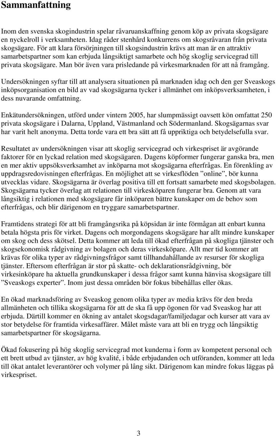 För att klara försörjningen till skogsindustrin krävs att man är en attraktiv samarbetspartner som kan erbjuda långsiktigt samarbete och hög skoglig servicegrad till privata skogsägare.