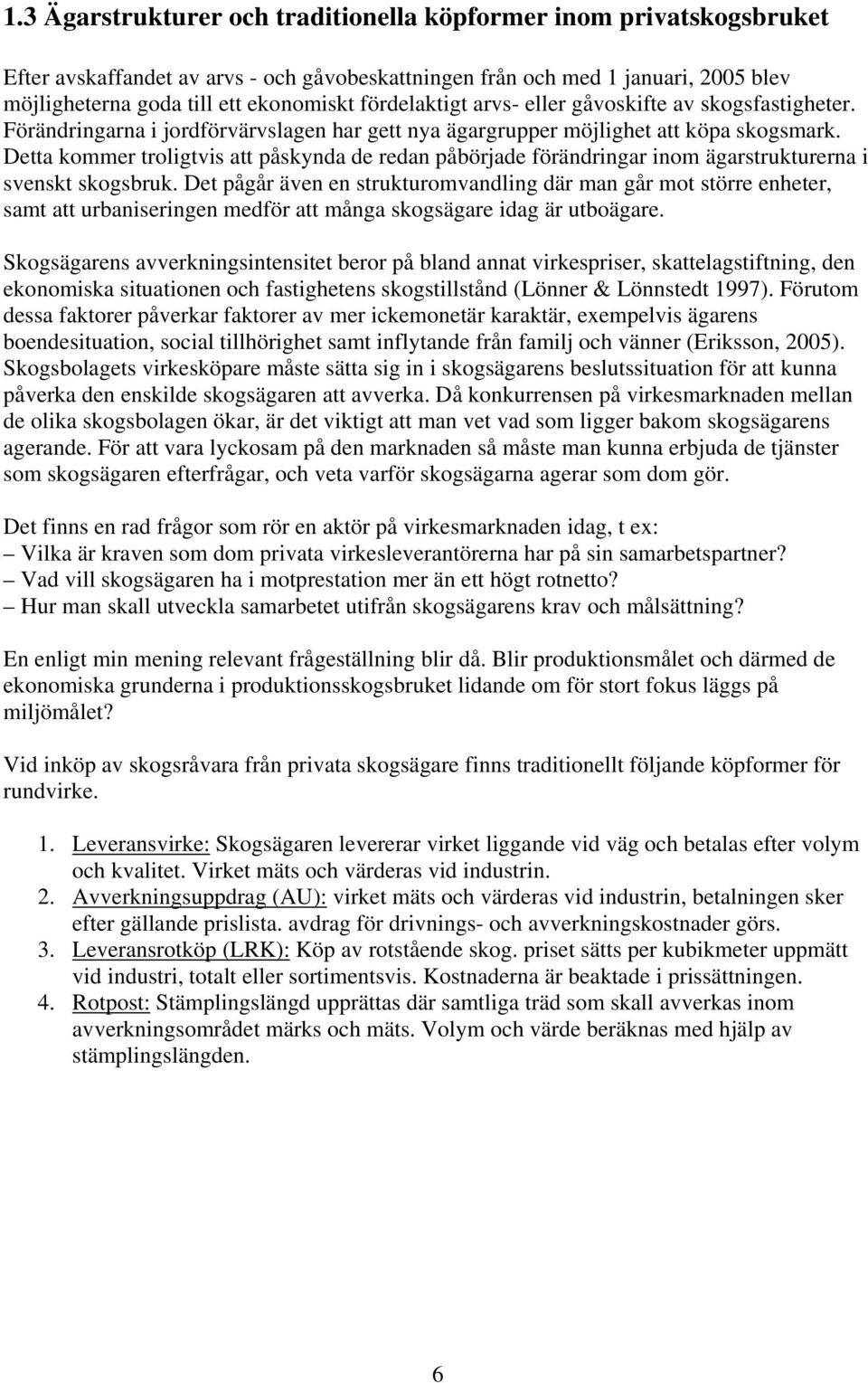 Detta kommer troligtvis att påskynda de redan påbörjade förändringar inom ägarstrukturerna i svenskt skogsbruk.