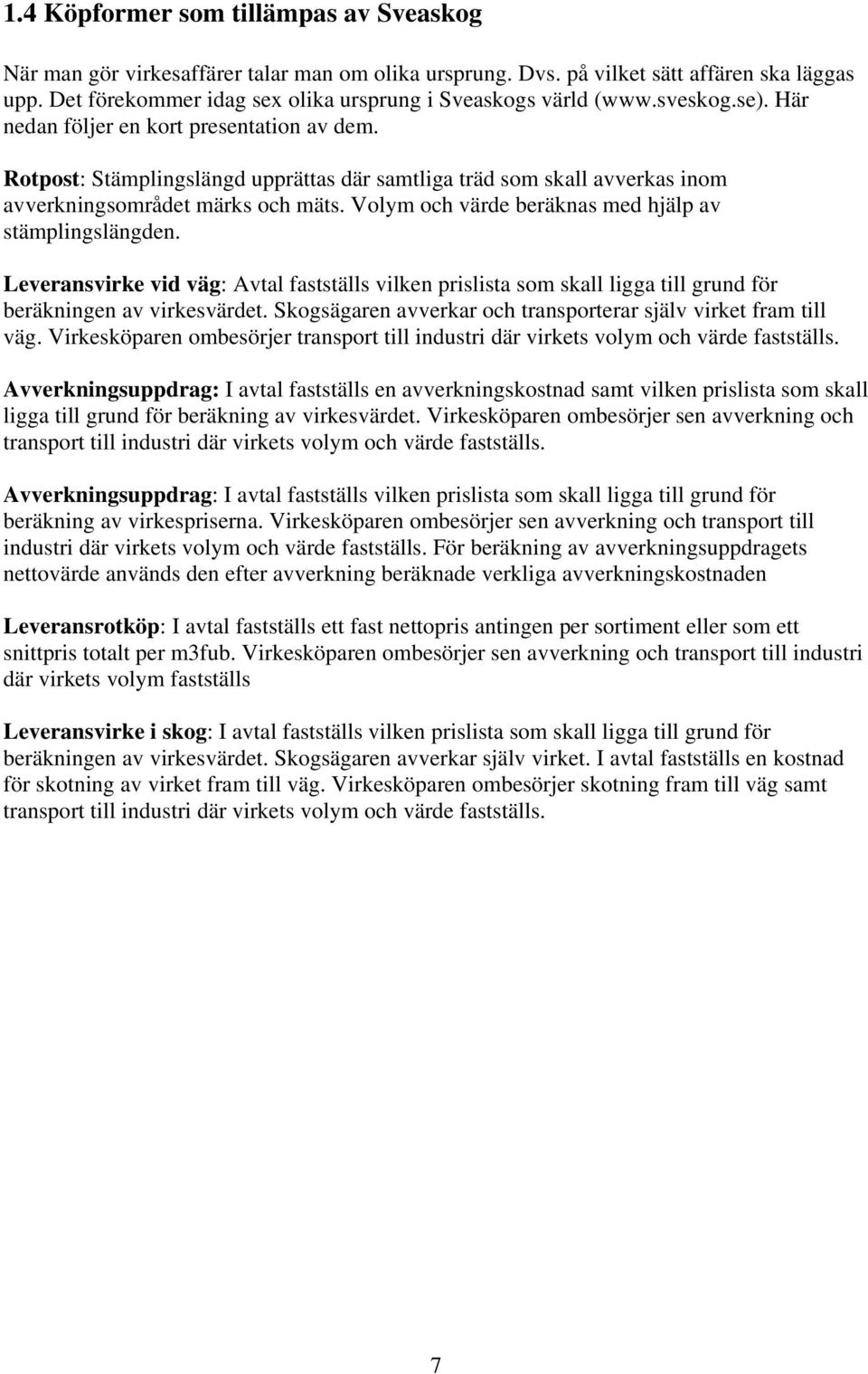 Rotpost: Stämplingslängd upprättas där samtliga träd som skall avverkas inom avverkningsområdet märks och mäts. Volym och värde beräknas med hjälp av stämplingslängden.
