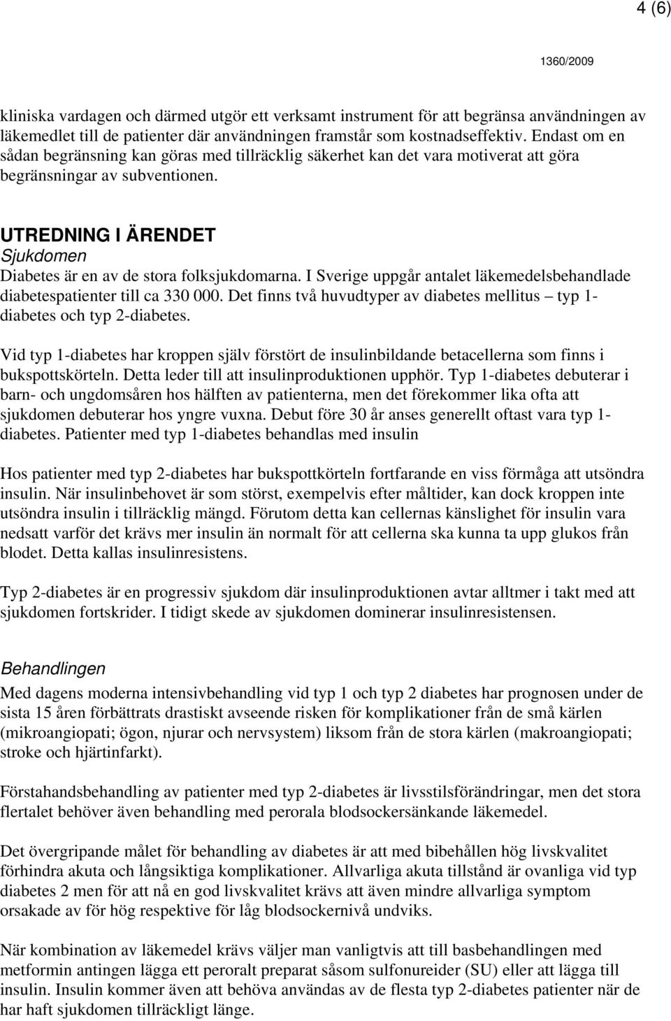 UTREDNING I ÄRENDET Sjukdomen Diabetes är en av de stora folksjukdomarna. I Sverige uppgår antalet läkemedelsbehandlade diabetespatienter till ca 330 000.