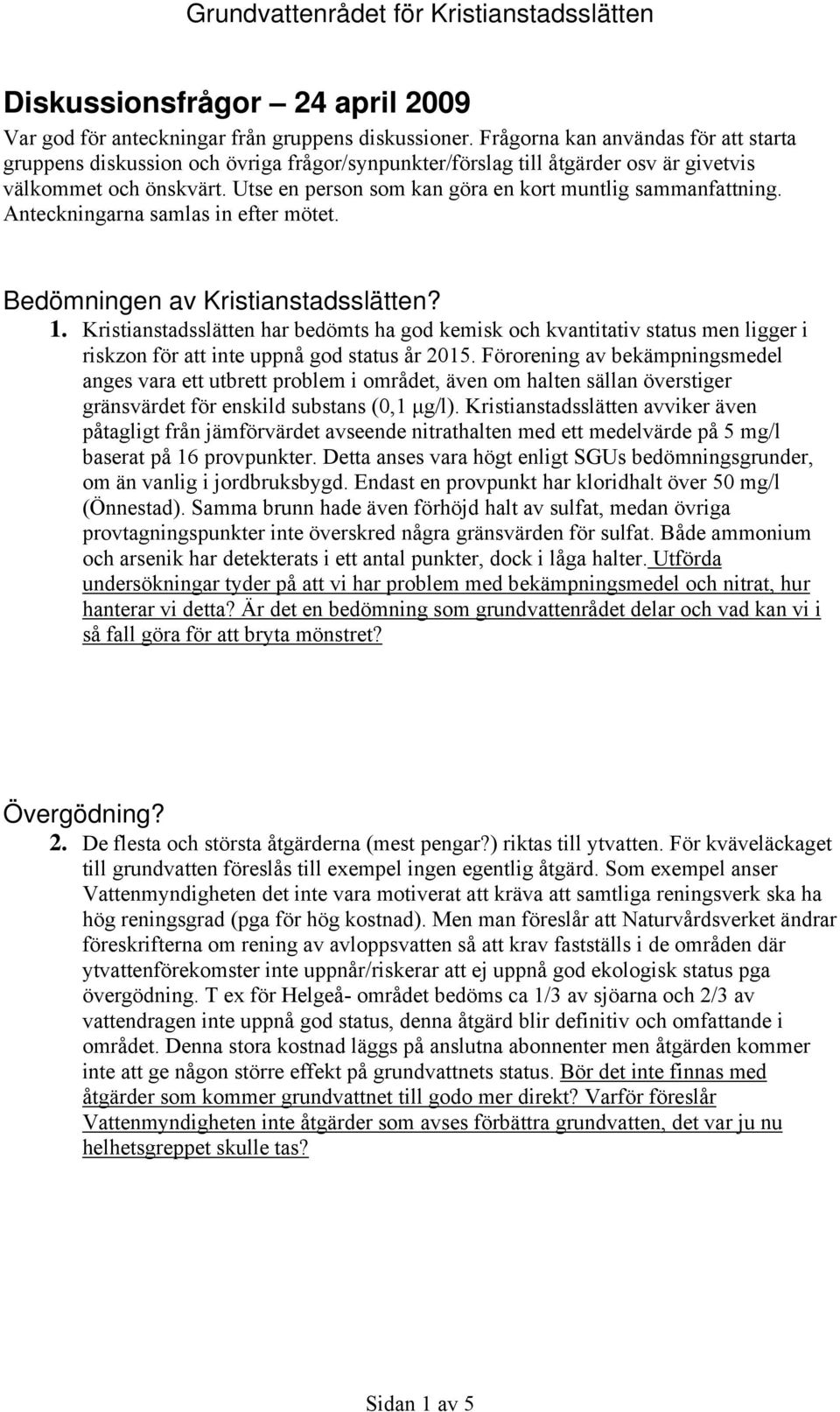 Utse en person som kan göra en kort muntlig sammanfattning. Anteckningarna samlas in efter mötet. Bedömningen av Kristianstadsslätten? 1.