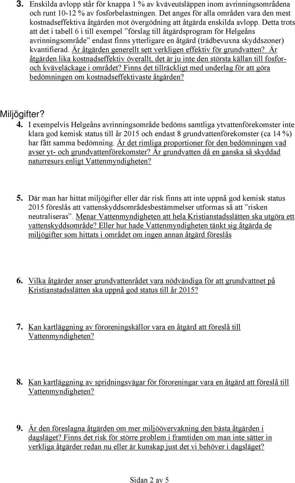 Detta trots att det i tabell 6 i till exempel förslag till åtgärdsprogram för Helgeåns avrinningsområde endast finns ytterligare en åtgärd (trädbevuxna skyddszoner) kvantifierad.