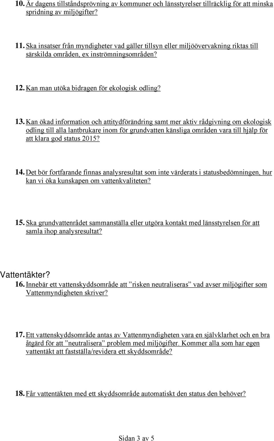 Kan ökad information och attitydförändring samt mer aktiv rådgivning om ekologisk odling till alla lantbrukare inom för grundvatten känsliga områden vara till hjälp för att klara god status 2015? 14.
