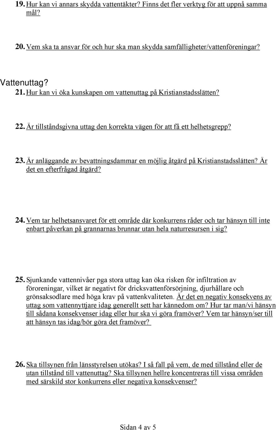 Är anläggande av bevattningsdammar en möjlig åtgärd på Kristianstadsslätten? Är det en efterfrågad åtgärd? 24.