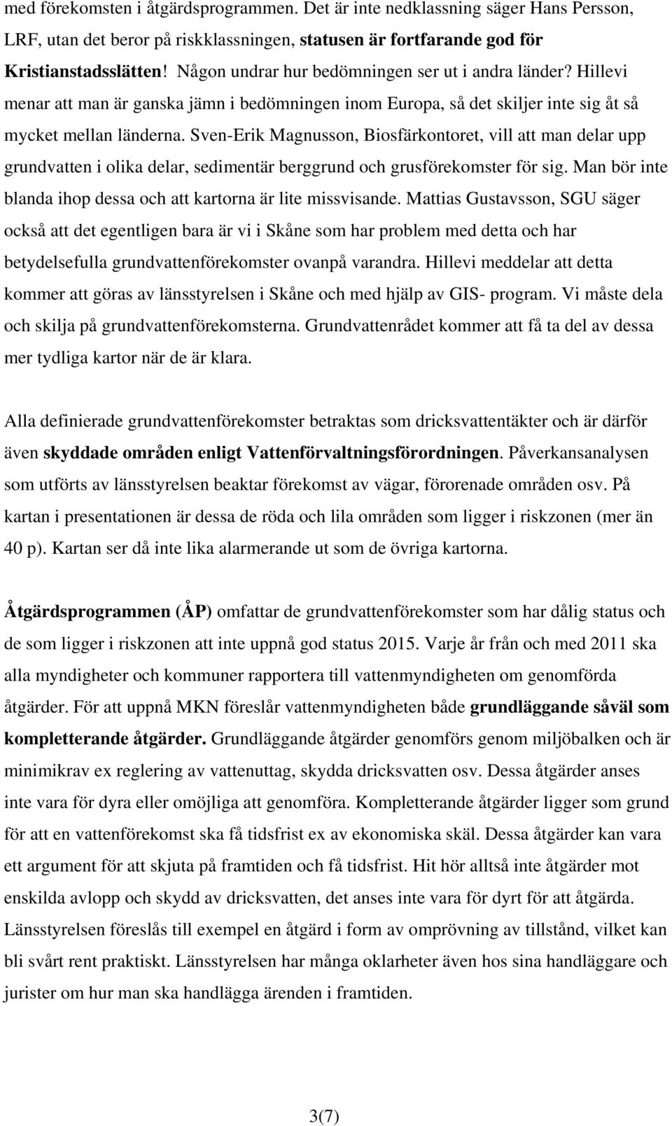 Sven-Erik Magnusson, Biosfärkontoret, vill att man delar upp grundvatten i olika delar, sedimentär berggrund och grusförekomster för sig.