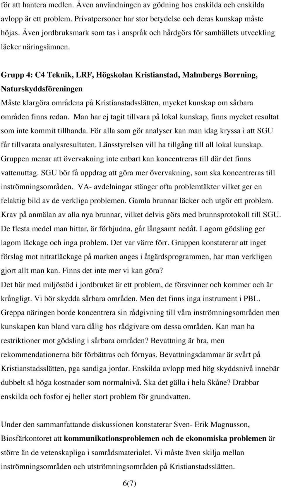 Grupp 4: C4 Teknik, LRF, Högskolan Kristianstad, Malmbergs Borrning, Naturskyddsföreningen Måste klargöra områdena på Kristianstadsslätten, mycket kunskap om sårbara områden finns redan.