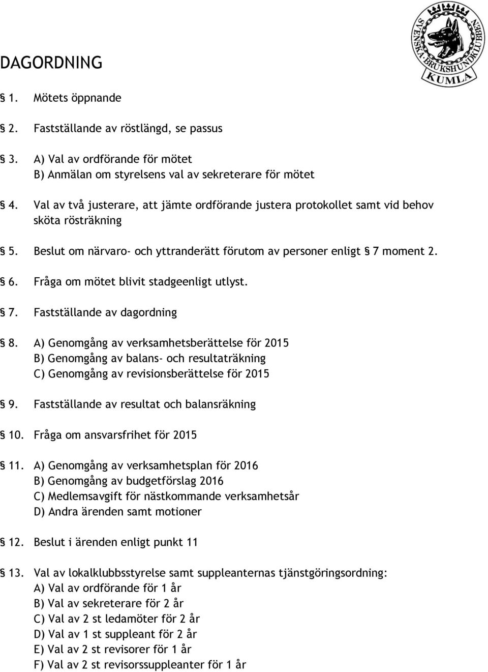 Fråga om mötet blivit stadgeenligt utlyst. 7. Fastställande av dagordning 8.