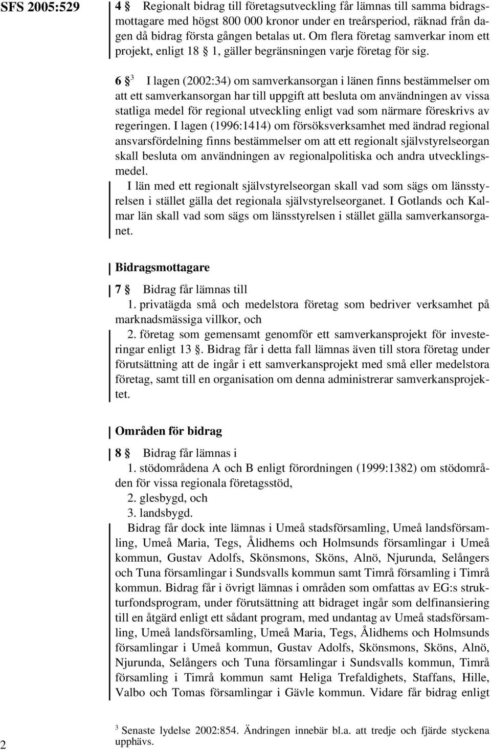 6 3 I lagen (2002:34) om samverkansorgan i länen finns bestämmelser om att ett samverkansorgan har till uppgift att besluta om användningen av vissa statliga medel för regional utveckling enligt vad