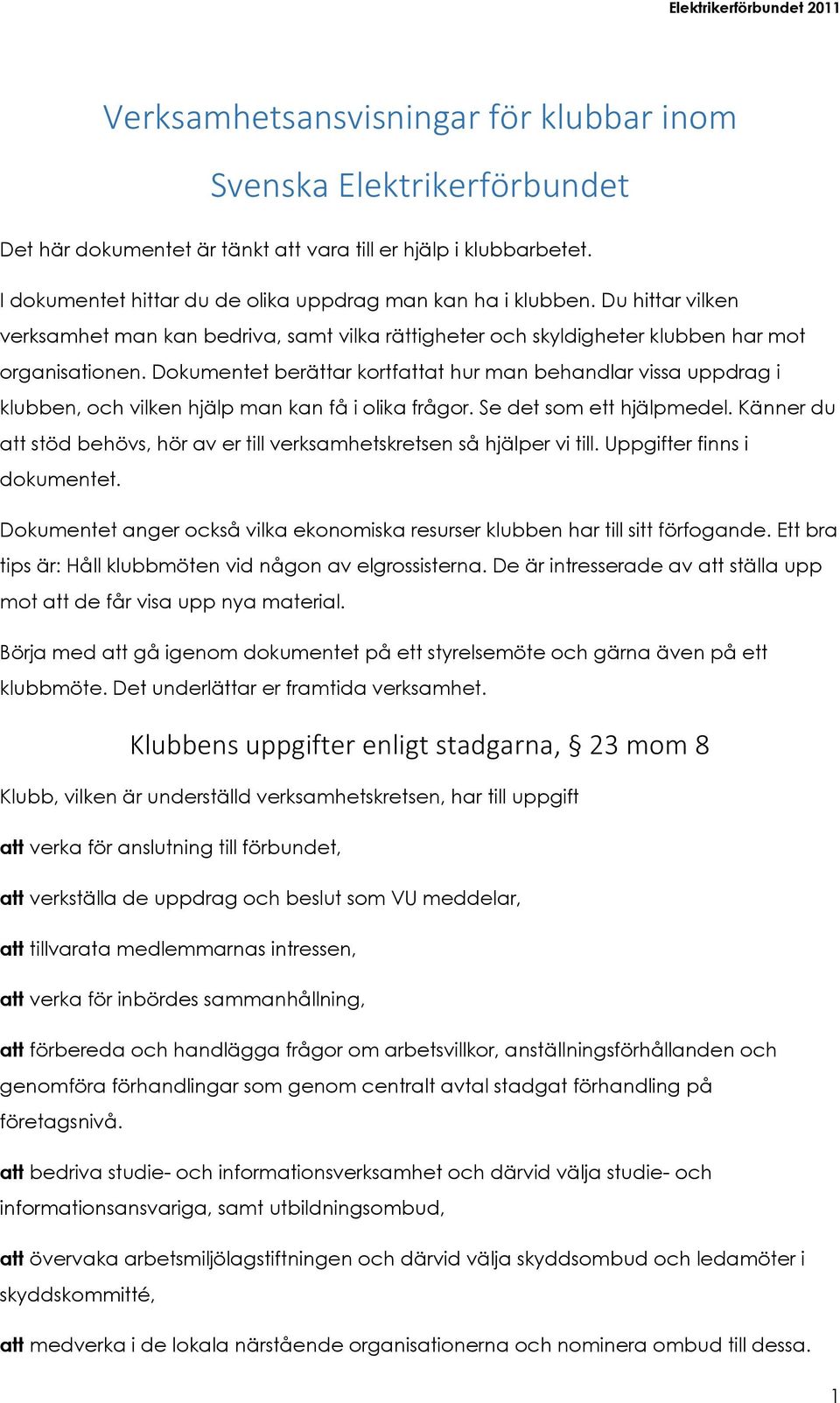 Dokumentet berättar kortfattat hur man behandlar vissa uppdrag i klubben, och vilken hjälp man kan få i olika frågor. Se det som ett hjälpmedel.