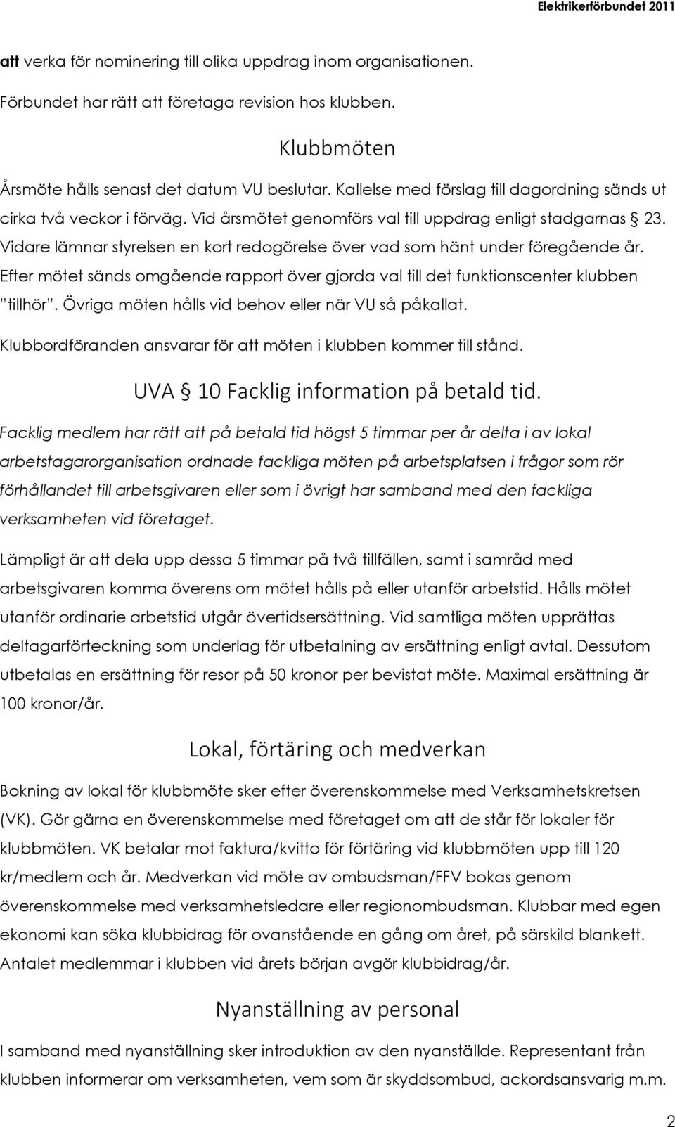 Vidare lämnar styrelsen en kort redogörelse över vad som hänt under föregående år. Efter mötet sänds omgående rapport över gjorda val till det funktionscenter klubben tillhör.